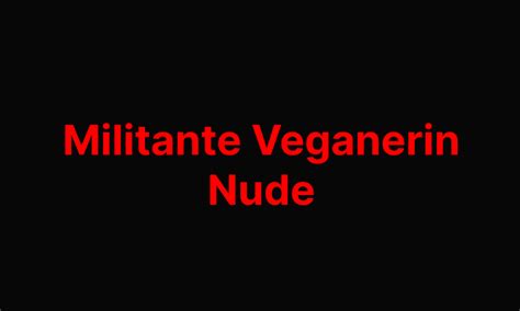 Der Aufstieg der militante Veganerin nude